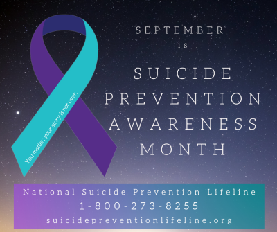 September is Suicide Prevention Awareness Month. National Suicide Prevention Lifeline 1-800-273-8255 suicidepreventionlifeline.org "You matter; your story is not over."